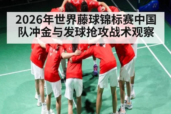 2026年世界藤球锦标赛中国队冲金与发球抢攻战术观察（Kaiyun APP）